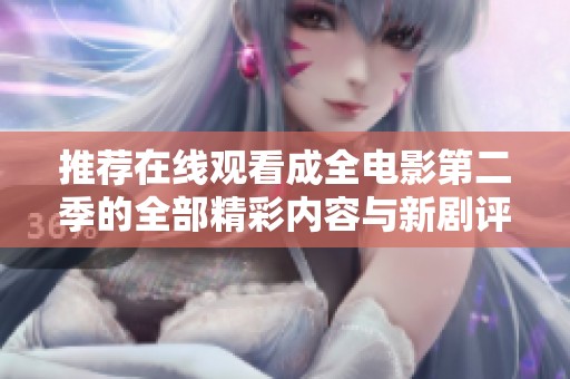 推荐在线观看成全电影第二季的全部精彩内容与新剧评析