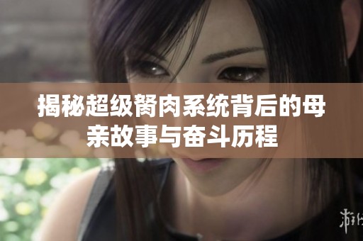 揭秘超级胬肉系统背后的母亲故事与奋斗历程