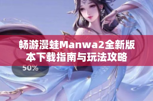 畅游漫蛙Manwa2全新版本下载指南与玩法攻略
