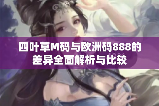 四叶草M码与欧洲码888的差异全面解析与比较