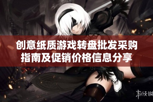 创意纸质游戏转盘批发采购指南及促销价格信息分享