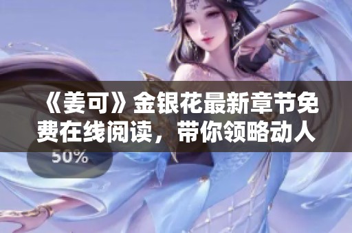 《姜可》金银花最新章节免费在线阅读，带你领略动人情节