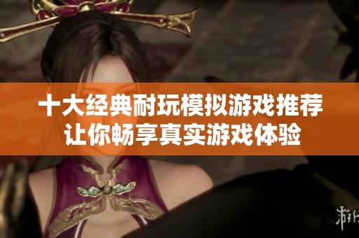 十大经典耐玩模拟游戏推荐 让你畅享真实游戏体验