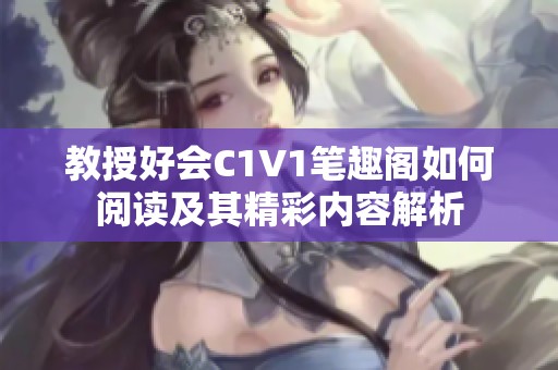教授好会C1V1笔趣阁如何阅读及其精彩内容解析