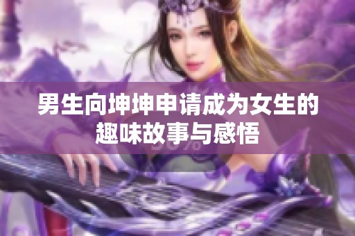 男生向坤坤申请成为女生的趣味故事与感悟