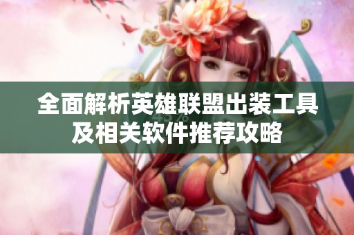 全面解析英雄联盟出装工具及相关软件推荐攻略