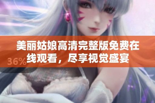 美丽姑娘高清完整版免费在线观看，尽享视觉盛宴