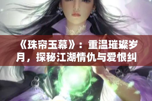 《珠帘玉幕》：重温璀璨岁月，探秘江湖情仇与爱恨纠葛