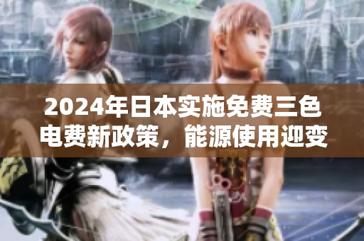 2024年日本实施免费三色电费新政策，能源使用迎变革