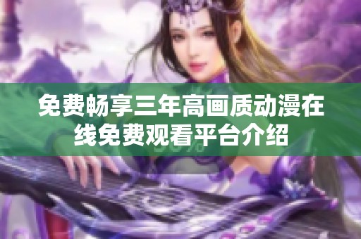 免费畅享三年高画质动漫在线免费观看平台介绍