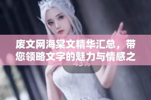 废文网海棠文精华汇总，带您领略文字的魅力与情感之美