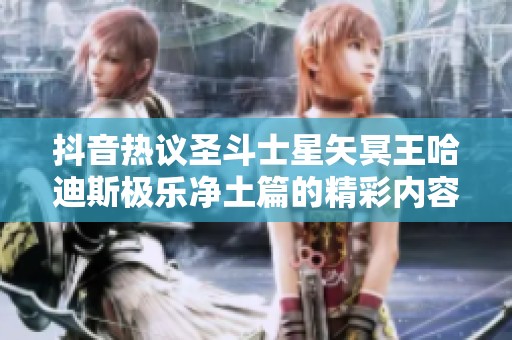 抖音热议圣斗士星矢冥王哈迪斯极乐净土篇的精彩内容分析