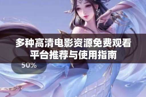 多种高清电影资源免费观看平台推荐与使用指南