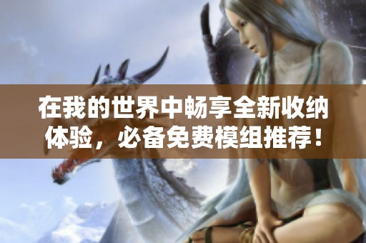 在我的世界中畅享全新收纳体验，必备免费模组推荐！
