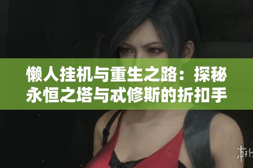 懒人挂机与重生之路：探秘永恒之塔与忒修斯的折扣手游魅力