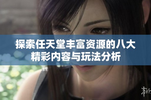 探索任天堂丰富资源的八大精彩内容与玩法分析