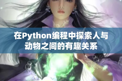 在Python编程中探索人与动物之间的有趣关系