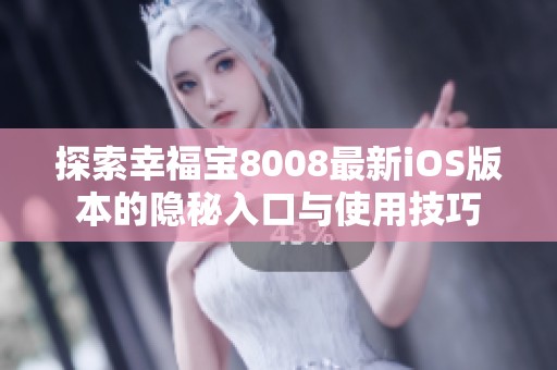 探索幸福宝8008最新iOS版本的隐秘入口与使用技巧