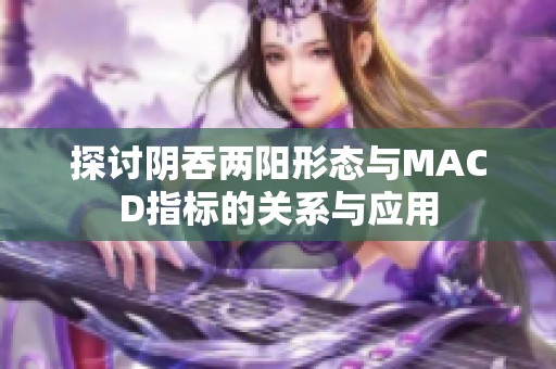 探讨阴吞两阳形态与MACD指标的关系与应用