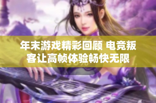 年末游戏精彩回顾 电竞叛客让高帧体验畅快无限