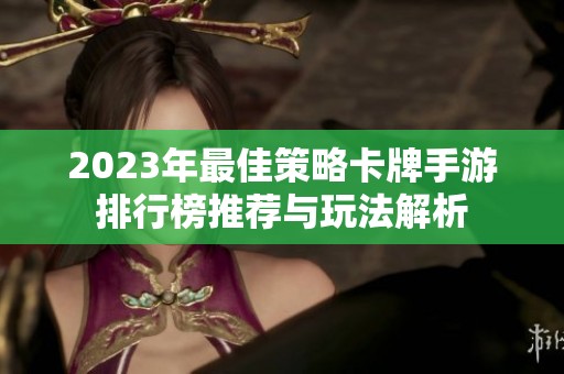 2023年最佳策略卡牌手游排行榜推荐与玩法解析