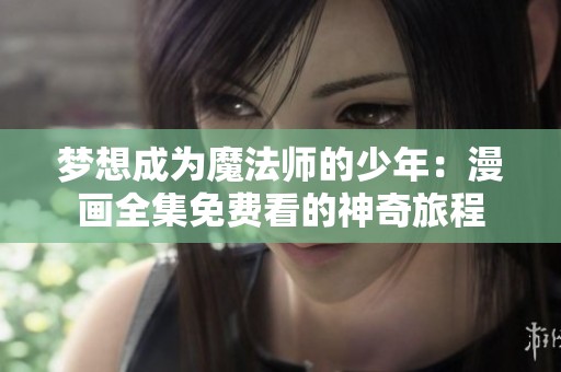 梦想成为魔法师的少年：漫画全集免费看的神奇旅程