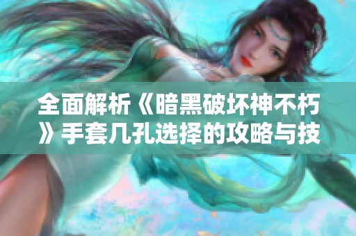 全面解析《暗黑破坏神不朽》手套几孔选择的攻略与技巧