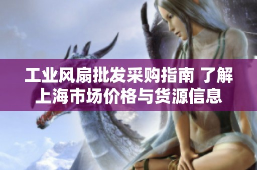 工业风扇批发采购指南 了解上海市场价格与货源信息