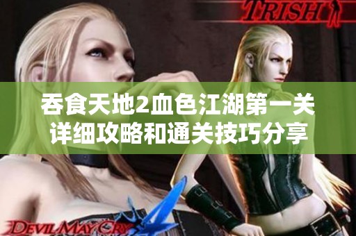 吞食天地2血色江湖第一关详细攻略和通关技巧分享