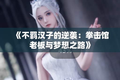 《不羁汉子的逆袭：拳击馆老板与梦想之路》