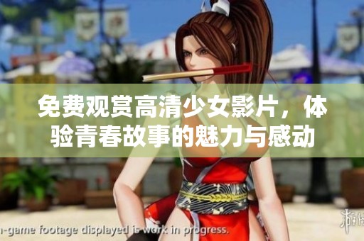 免费观赏高清少女影片，体验青春故事的魅力与感动