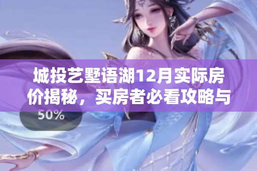 城投艺墅语湖12月实际房价揭秘，买房者必看攻略与参考