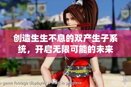 创造生生不息的双产生子系统，开启无限可能的未来