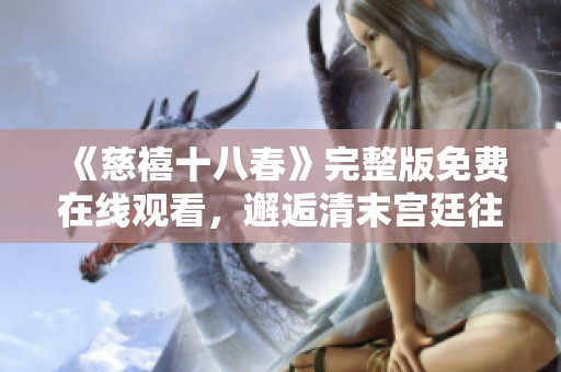 《慈禧十八春》完整版免费在线观看，邂逅清末宫廷往事