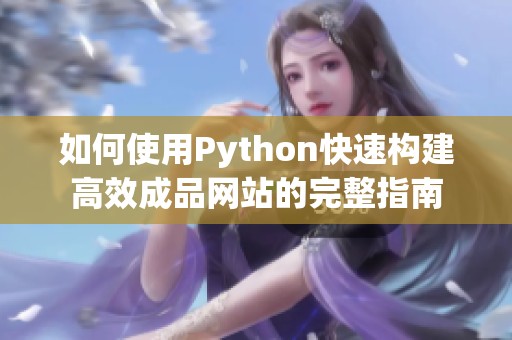如何使用Python快速构建高效成品网站的完整指南