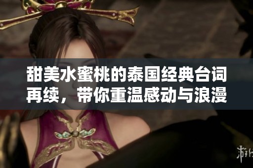甜美水蜜桃的泰国经典台词再续，带你重温感动与浪漫