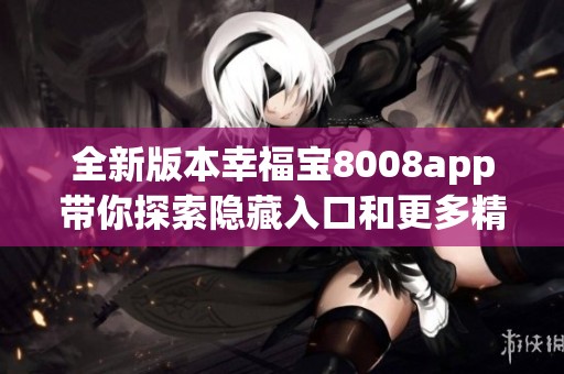 全新版本幸福宝8008app带你探索隐藏入口和更多精彩功能