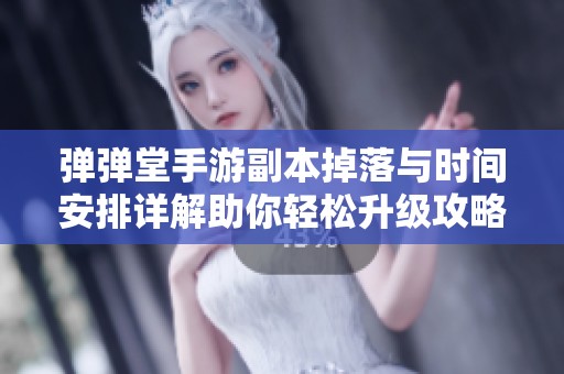 弹弹堂手游副本掉落与时间安排详解助你轻松升级攻略