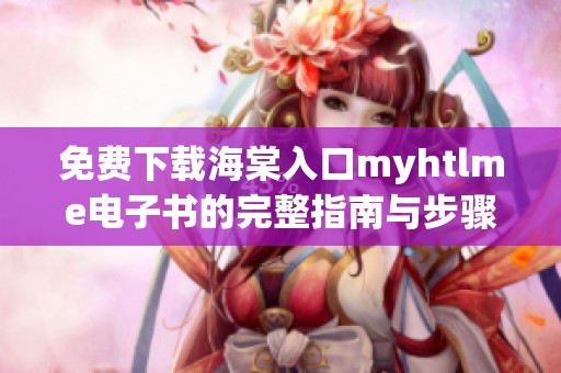 免费下载海棠入口myhtlme电子书的完整指南与步骤