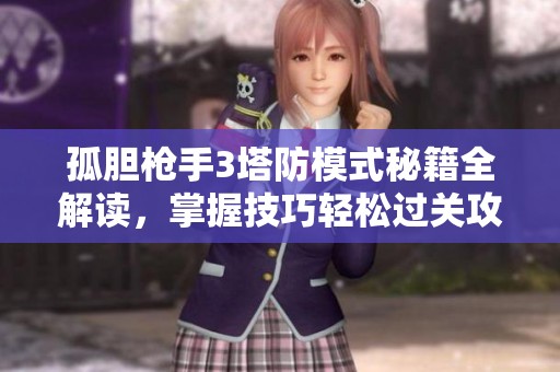 孤胆枪手3塔防模式秘籍全解读，掌握技巧轻松过关攻略