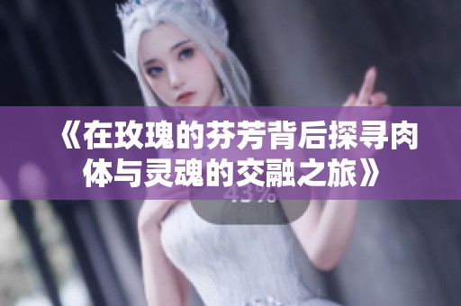 《在玫瑰的芬芳背后探寻肉体与灵魂的交融之旅》