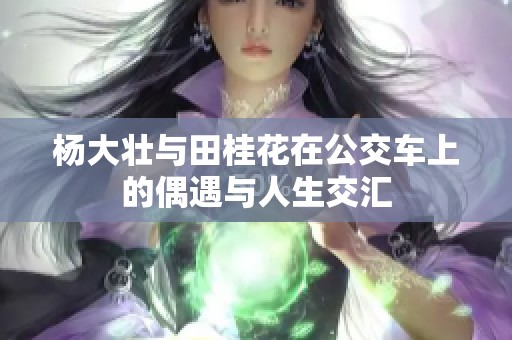 杨大壮与田桂花在公交车上的偶遇与人生交汇