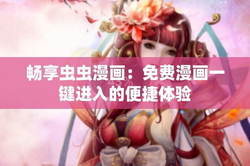 畅享虫虫漫画：免费漫画一键进入的便捷体验