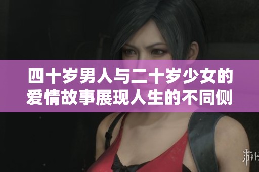 四十岁男人与二十岁少女的爱情故事展现人生的不同侧面