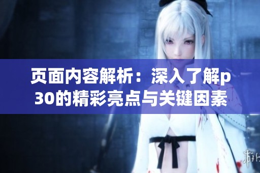 页面内容解析：深入了解p30的精彩亮点与关键因素