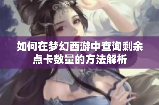 如何在梦幻西游中查询剩余点卡数量的方法解析