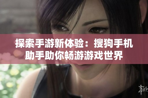 探索手游新体验：搜狗手机助手助你畅游游戏世界