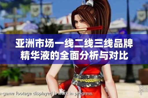 亚洲市场一线二线三线品牌精华液的全面分析与对比
