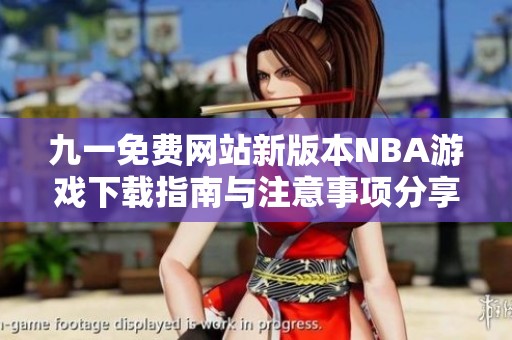九一免费网站新版本NBA游戏下载指南与注意事项分享
