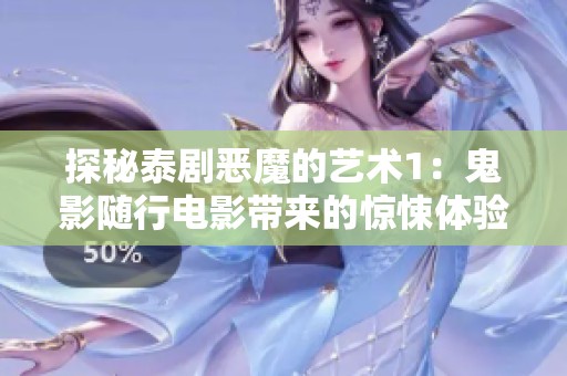探秘泰剧恶魔的艺术1：鬼影随行电影带来的惊悚体验